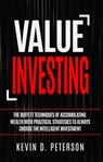 Value Investing: The Buffett Techniques Of Accumulating Wealth With Practical Strategies To Always Choose The Intelligent Investment - Kevin D. Peterson - 9781386104933