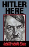 Hitler Here - George Thomas Clark - 9781386114451