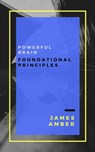 Powerful Brain: Foundational Principles - James Amber - 9781386125129
