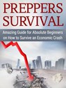 Preppers Survival: Amazing Guide for Absolute Beginners on How to Survive an Economic Crash - Keith James - 9781386126096