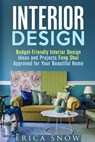Interior Design : Budget-Friendly Interior Design Ideas and Projects Feng Shui Approved for Your Beautiful Home - Erica Snow - 9781386130161