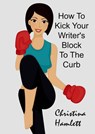 How to Kick Your Writer's Block To The Curb - Christina Hamlett - 9781386130956