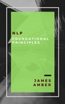 NLP: Foundational Principles - James Amber - 9781386135630
