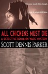 All Chickens Must Die: A Detective Benjamin Wade Mystery - Scott Dennis Parker - 9781386138075