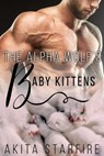 The Alpha Wolf's Baby Kittens: MM Alpha Omega Fated Mates Mpreg Shifter - Akita StarFire - 9781386141846