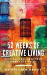 52 Weeks of Creative Living: Inspiration for Your Creative Soul - Malcolm Dewey - 9781386144441