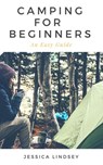 Camping for Beginners - An Easy Guide - Jessica Lindsey - 9781386153788