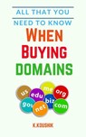 All That You Need to Know When Buying Domains - Koushik K - 9781386163039