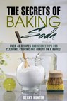 The Secrets of Baking Soda: Over 40 Recipes and Secret Tips for Cleaning, Cooking and Health on a Budget - Becky Hunter - 9781386172352