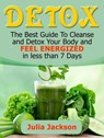 Detox: The Best Guide To Cleanse and Detox Your Body and Feel Energized in less than 7 Days - Julia Jackson - 9781386173496