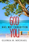 God Has Not Forgotten You - Gloria Michael - 9781386177623
