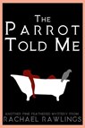 The Parrot Told Me - Rachael Rawlings - 9781386178620