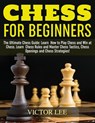 Chess: How To Play Chess For Beginners: Learn How to Win at Chess - Master Chess Tactics, Chess Openings and Chess Strategies! - Victor Lee - 9781386182696