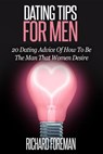 Dating Tips for Men:20 Dating Advice of How to Be the Man That Women Desire - Richard Foreman - 9781386194231