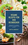 Vegane Rezepte für den Reiskocher - Insgesamt 50 leckere Gerichte / 20 Rezepte mit Quinoa - Mattis Lundqvist - 9781386202905