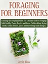 Foraging for Beginners: Cracking the Foraging Secret! The Ultimate Guide to Foraging Wild Healthy Plants, Berries and Herbs (Wildcrafting, Drying Herbs, Edible Flowers, Spices and their Usage) - Jessie Moss - 9781386209430