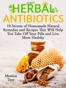 Herbal Antibiotics: 18 Secrets of Homemade Natural Remedies and Recipes That Will Help You Take Off Your Pills and Live More Healthy - Monica Troy - 9781386212348