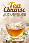 Tea Cleanse: Lose Up to 10 Pounds a Week with This 4-Week Detox Plan - Nancy Brooks - 9781386212768