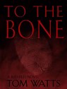To The Bone - Tom Watts - 9781386217244