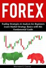 Forex: Trading Strategies & Analysis for Beginners; Learn Market Strategy Basics with this Fundamental Guide - Matthew G. Carter - 9781386221333