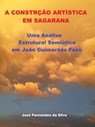 A Construção Artística em Sagarana: Uma Análise Estrutural Semiótica em João Guimarães Rosa - Jose Fernandes da Silva - 9781386222613