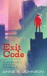 Exit Code: A Science Fiction Novella - Anne E. Johnson - 9781386225942