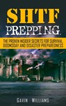 SHTF Prepping: The Proven Insider Secrets For Survival, Doomsday and Disaster Preparedness - Gavin Williams - 9781386241423