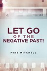 Let Go Of The Negative Past! - Mike Mitchell - 9781386246787