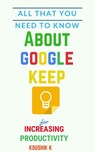 All That You Need To Know About Google Keep for Increasing Productivity - Koushik K - 9781386250050