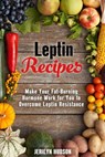 Leptin Recipes: Make Your Fat-Burning Hormone Work for You to Overcome Leptin Resistance - Jerilyn Hudson - 9781386251286