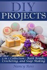 Diy Projects: 3 in 1 Collection - Bath Bombs, Crocheting, and Soap Making - Nancy Ross - 9781386259084