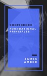Confidence: Foundational Principles - James Amber - 9781386266563