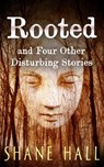 Rooted And Four Other Disturbing Stories - Shane Hall - 9781386272304