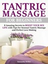Tantric Massage: For Beginners - 8 Amazing Secrets to Boost Your Sex Life with Tips for Sensual Tantric Massage and Perfect Love Making - Samantha Weber - 9781386277064