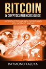 Bitcoin & Cryptocurrencies Guide: Introduction Learn Everything You Need To Know! - Raymond Kazuya - 9781386289807