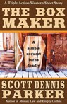 The Box Maker: A Triple Action Western Short Story - Scott Dennis Parker - 9781386295631