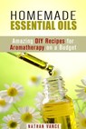 Homemade Essential Oils: Amazing DIY Recipes for Aromatherapy on a Budget - Nathan Vance - 9781386297529