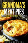 Grandma’s Meat Pies: Savory, Low-Budget Meat Pie Recipes! - Linda Flowers - 9781386302452