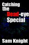 Catching the Dead Eye Special - Sam Knight - 9781386307488