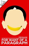 For Want Of A Paragraph - Tom Black - 9781386310433