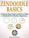 Zendoodle Basics: A Step by Step Guide on How to Make Zendoodle for Absolute Beginners - Ernest Forbest - 9781386314400