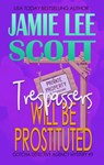 Trespassers Will Be Prostituted. - Jamie Lee Scott - 9781386317487