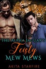 The Alpha Jaguar's Feisty Mew Mews: MM Alpha Omega Fated Mates Mpreg Shifter - Akita StarFire - 9781386321644