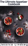 The Ultimate Appetizer Cookbook - Jessica Lindsey - 9781386322085