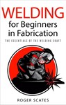 Welding for Beginners in Fabrication - Roger Scates - 9781386344902