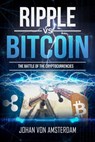 Bitcoin Versus Ripple: the Battle of the Cryptocurrencies - Johan von Amsterdam - 9781386370147