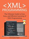 XML Programming: The Ultimate Guide to Fast, Easy, and Efficient Learning of XML Programming - Christopher Right - 9781386380528