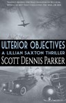 Ulterior Objectives: A Lillian Saxton Thriller - Scott Dennis Parker - 9781386393962