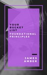 Your Bucket List: Foundational Principles - James Amber - 9781386395898