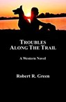 Troubles Along the Trial - Robert R. Green - 9781386399872